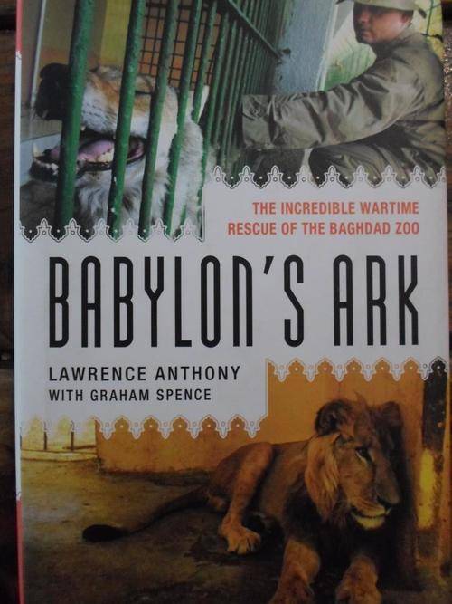 Lawrence Anthony. BABYLON'S ARK. The Incredible Wartime Rescue of the Baghdad Zoo