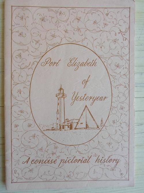 PORT ELIZABETH OF YESTERYEAR. A Concise Pictorial History
