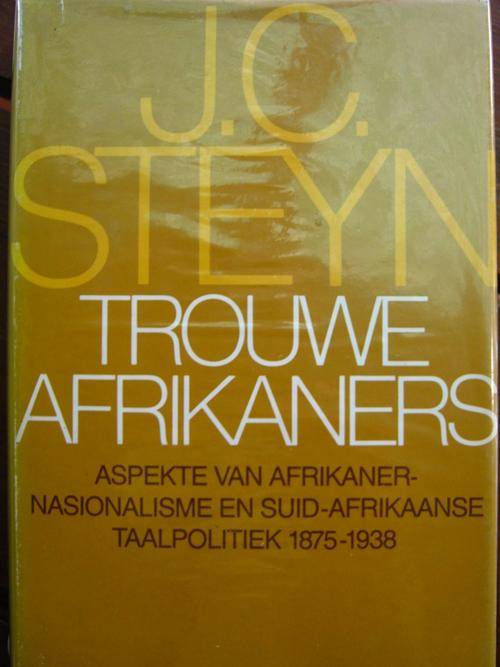 Geteken deur JC STEYN - Afrkaner Nasionalisme en SA taalpolitiek 1875-1938 - TROUWE AFRIKANERS