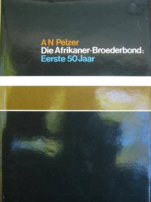 Die Afrikaner-Broederbond. Eerste Vyftig Jaar. AN Pelser