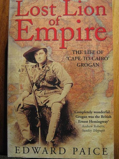 Lost Lion of Empire. THE LIFE OF CAPE-TO-CAIRO GROGAN. Edward Paice