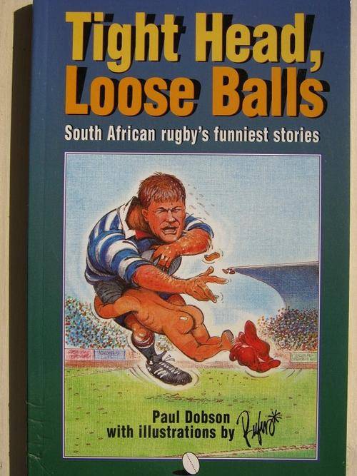 Tight Head, Loose Balls. South African Rugby's Funniest Stories. Paul Dobson. Illustrations Rufus