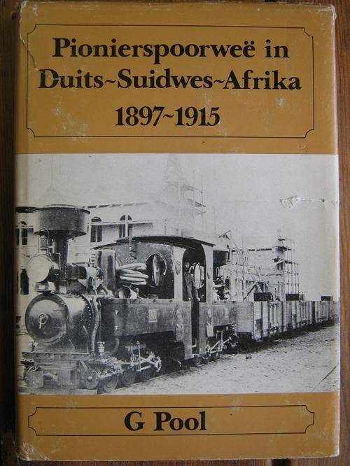 Pionierspoorwee in Duits-Suidwes-Afrika 1897-1915. Deur G. Pool
