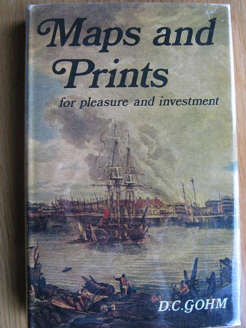 MAPS AND PRINTS for pleasure and investment. By D.C. Gohm
