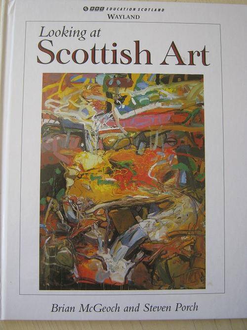 Looking at SCOTTISH ART. By Brian McGeogh and Steven Porch
