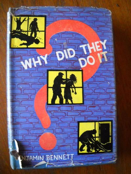BENJAMIN  BENNETT  Why Did They Do It   First published 1953  (TRUE  CRIME)
