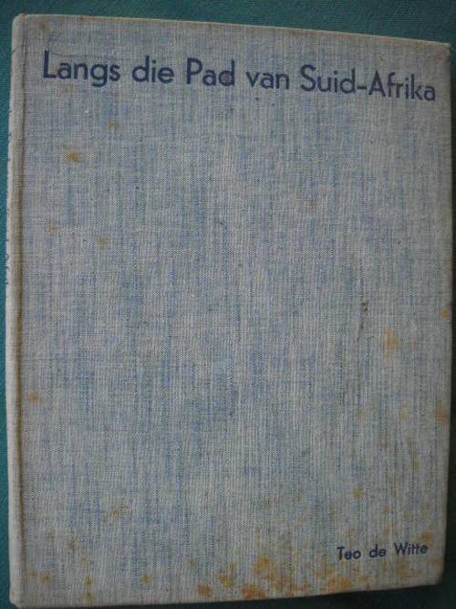 TEO DE WITTE  Langs die Pad van Suid-Afrika  Eerste uitgawe 1939