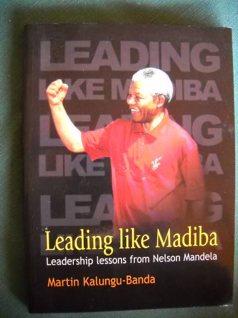 LEADING LIKE MADIBA  Leadership lessons from Nelson Mandela  by Martin Kalungu-Banda 2003 Edition