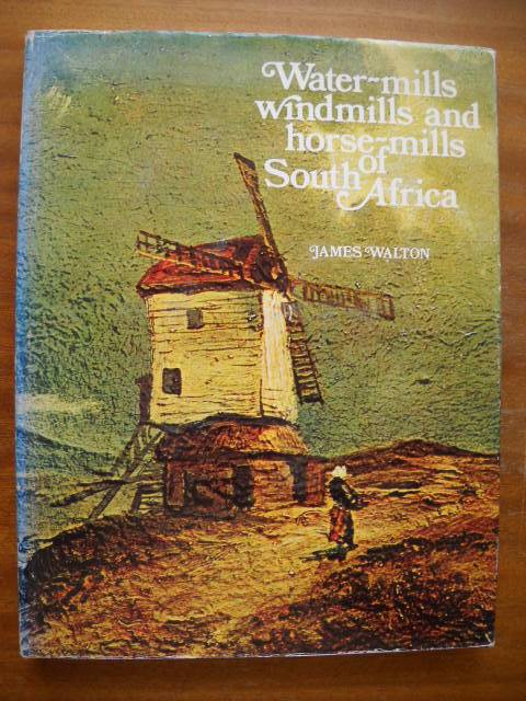 WATER-MILLS, WINDMILLS AND HORSE-MILLS OF SOUTH AFRICA  by James Walton  Published 1974
