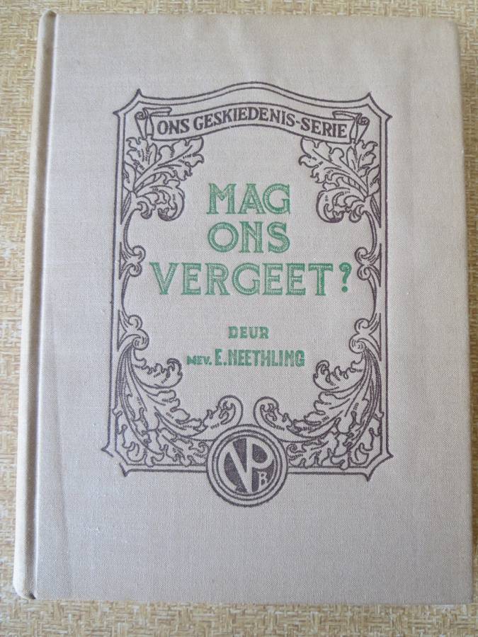 ONS GESKIEDENIS-SERIE. MAG ONS VERGEET? deur Mev. E. Neethling. (Anglo-Boereoorlog)  (P)