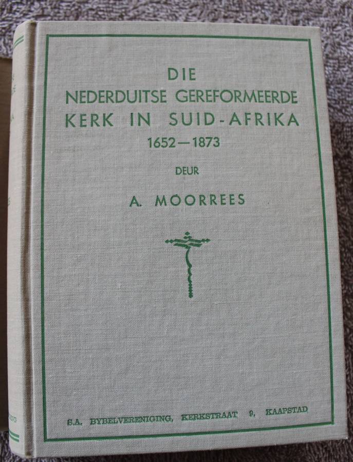DIE NEDERDUITSE GEREFORMEERDE KERK IN SUID-AFRIKA 1652-1873 deur A. Moorrees.  (P)