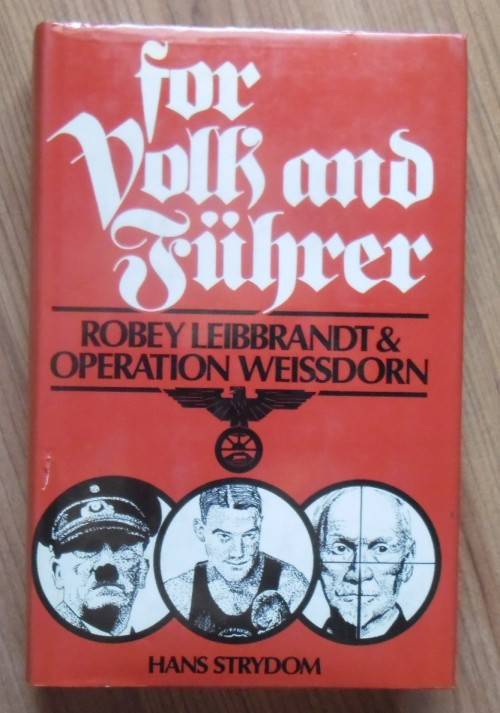 FOR VOLK AND FUHRER Robey Leibbrandt & Operation Weissdorn by Hans Strydom