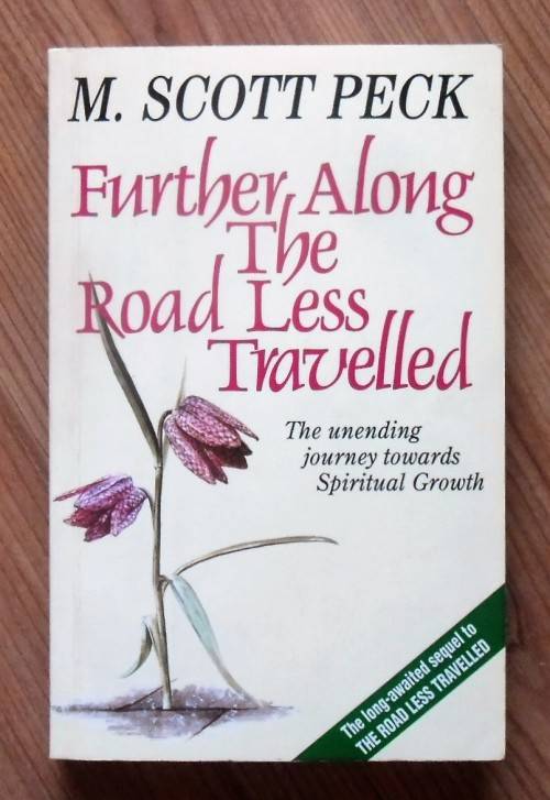 FURTHER ALONG THE ROAD LESS TRAVELLED The Unending Journey Toward Spiritual Growth by M Scott Peck
