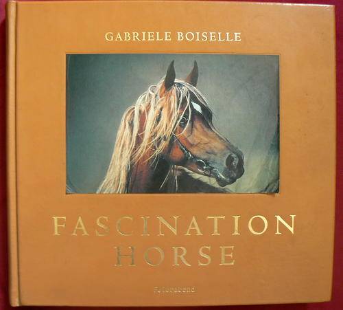FASCINATION HORSE by Gabriele Boiselle, 2002, The all inclusive horse photograph book.