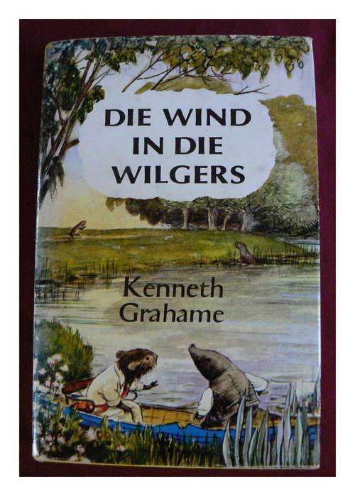 Die Wind in die Wilgers - Kenneth Grahame. Een van die wereld se groot klassieke kinder boeke
