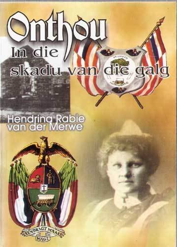 ONTHOU IN DIE SKADU VAN DIE GALG --  Hendrina Rabie van der Merwe.