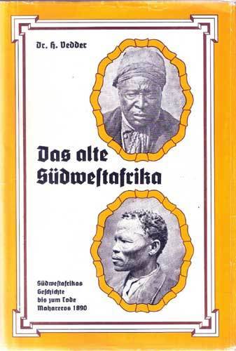 DAS ALTE SUDWESTAFRIKA, Sudwestafrikas Geschichte biz zum Tode Mahareros 1890  --   Heinrich Vedder