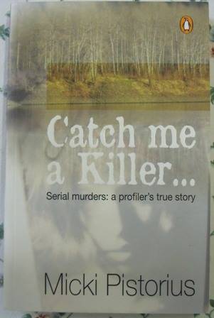 Catch Me a Killer ~ Serial Murders: a Profilers true story  Micki Pistorius, 2004