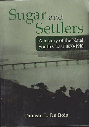 SUGAR and SETTLERS - A history of the Natal South Coast 1850-1910 by Duncan L Du Bois