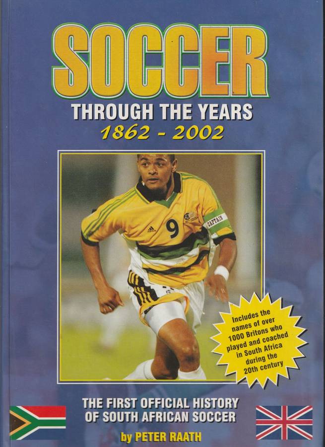 SOCCER THROUGH THE YEARS 1862-2002: The first official history of South African Soccer - Peter Raath