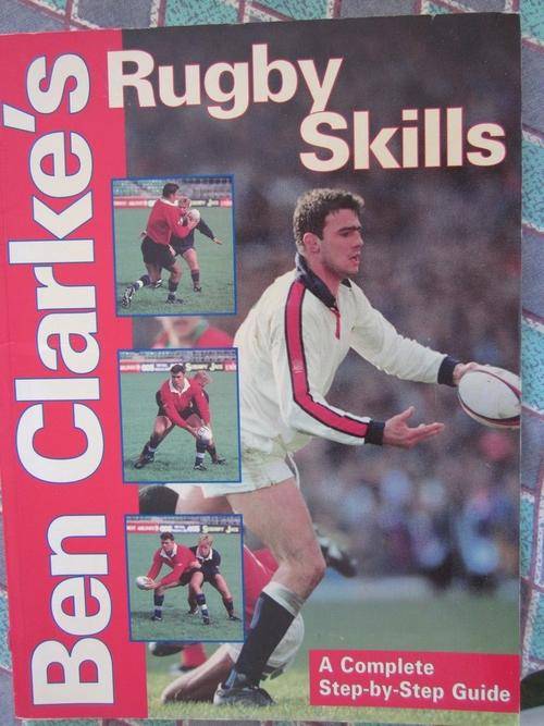 Ben Clarke's Rugby Skills -a complete step-by -step guide