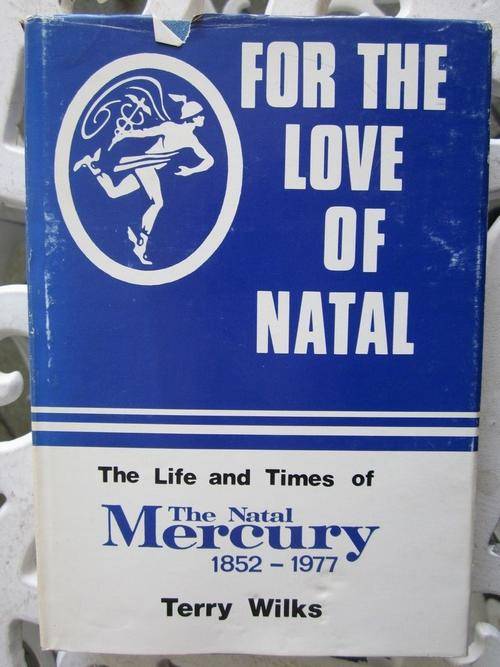 For the Love of Natal -Terry Wilks -the Life and Times of the Natal Mercury 1852-1977