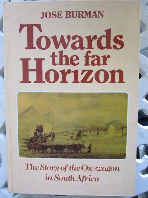 Towards the Horizon -Jose Burman-the Story of the Ox-wagon in South Africa