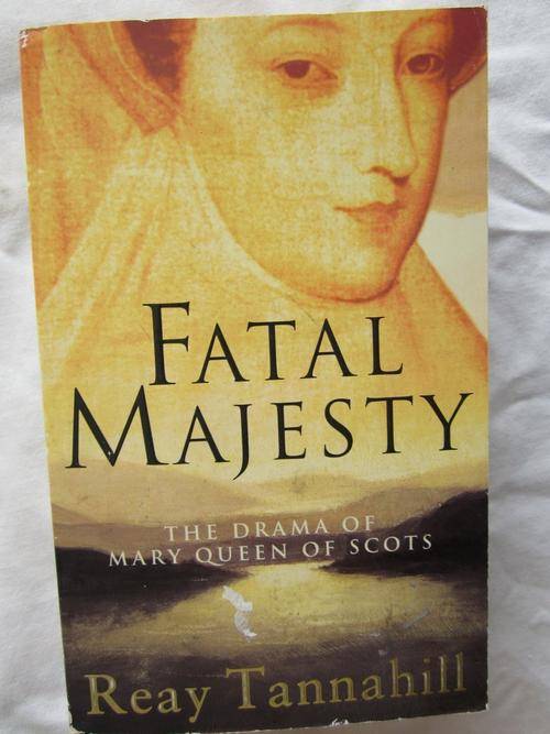 Fatal Majesty - the Drama of Mary Queen of Scots - Reay Tannahill