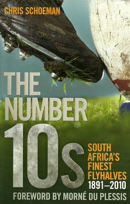 The Number 10s : South Africa's Finest Flyhalves 1891 - 2010 by Chris Schoeman
