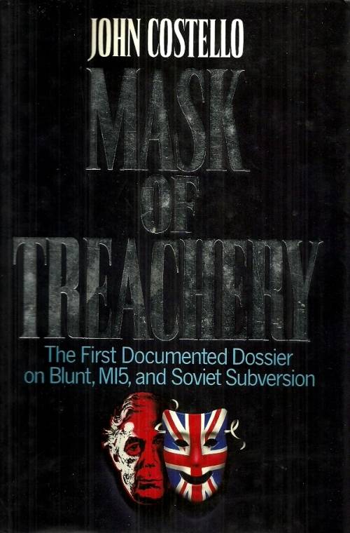 Mask of Treachery - The 1st Documented Dossier on Blunt, MI5 & Soviet Subversion by John Costello