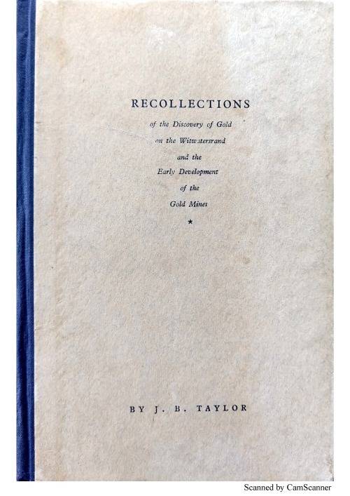 Recollection of the Discovery of Gold on the Witwatersrand and the Early Development of the Mines