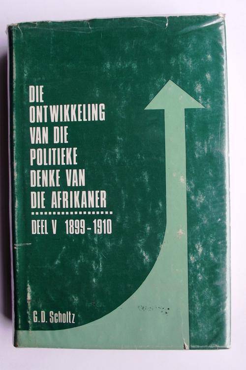 G D Scholtz: DIE ONTWIKKELING VAN DIE POLITIEKE DENKE VAN DIE AFRIKANER: Deel V: 1899-1910