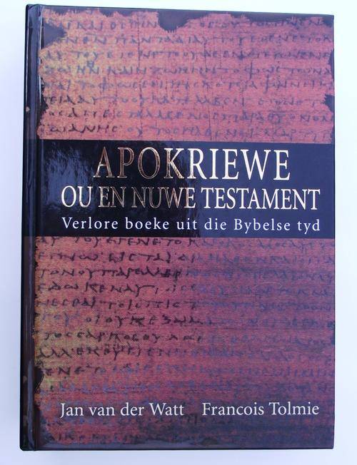 APOKRIEWE OU EN NUWE TESTAMENT: Verlore Boeke uit die Bybel se Tyd: Jan van der Watt et al.