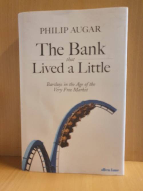 The Bank that Lived a Little - Barclays in the Age of the Very Free Market: Philip Augar (Hardcover)