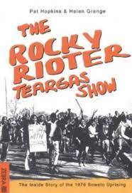 The Rocky Rioter Teargas Show  (The Inside Story of the 1976 Soweto Uprising)