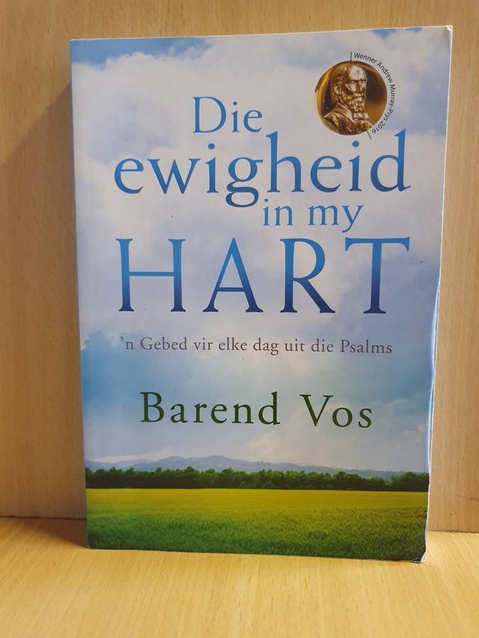 Die ewigheid in my Hart - `n Gebed vir elke dag uit die Psalms: Barend Vos