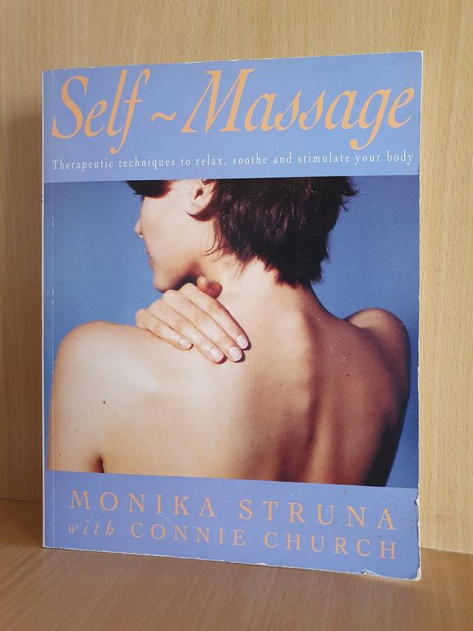Self Massage - Therapeutic techniques to relax, sooth and stimulate your body: Monica Struna