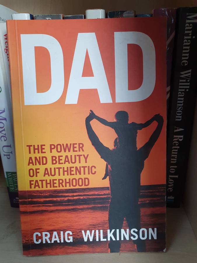 Dad - The Power and Beauty of Authentic Fatherhood: Craig Wilkinson (Paperback)