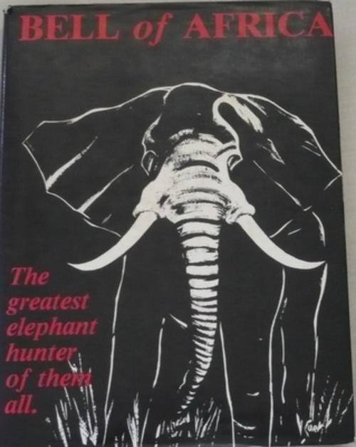 Bell of Africa with an appendix on Rifles and Shooting by Walter D. M. Bell