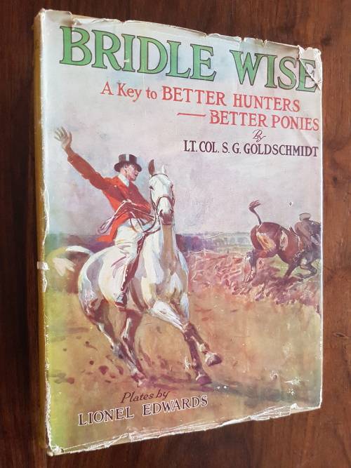 Bridle Wise - A Key to Better Hunters Better Ponies - Lt.Col. S.G. Goldschmidt
