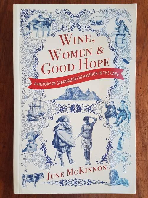 Wine, Women & Good Hope - A History of Scandalous Behaviour in the Cape - June McKinnon