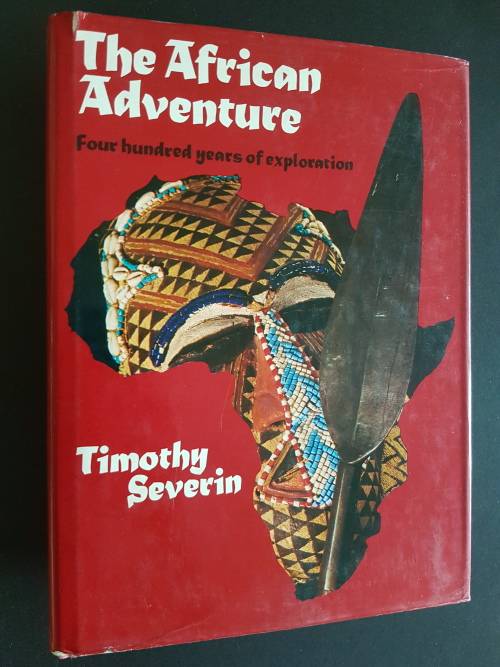 The African Adventure - Four Hundred Years of Exploration - By Timothy Severin