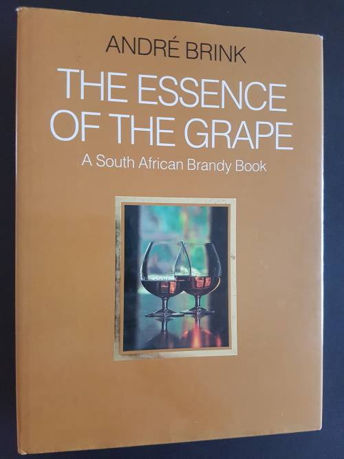 The Essence of the Grape  A South African Brandy Book - By André Brink