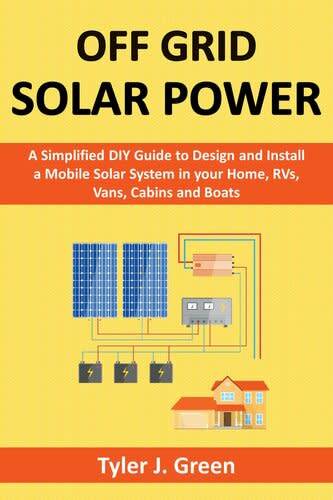 Off Grid Solar Power Simplified: The DIY Guide to Install a Mobile Solar Power System in Boats, RVs,