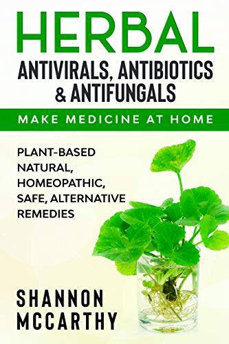Herbal Antivirals, Antibiotics &, Antifungals : Make Medicine at Home - Plant-Based Natural, Home
