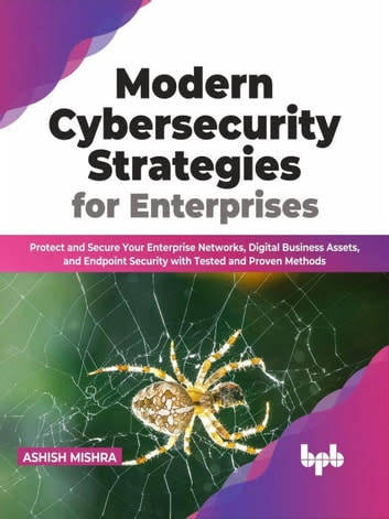 Modern Cybersecurity Strategies for Enterprises: Protect and Secure Your Enterprise Networks, Digita
