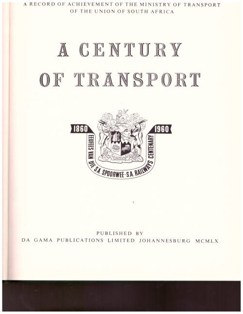 A CENTURY OF TRANSPORT 1860-1960: A RECORD OF ACHIEVEMENT OF THE SOUTH AFRICAN RAIL, ROAD, AIR, AND