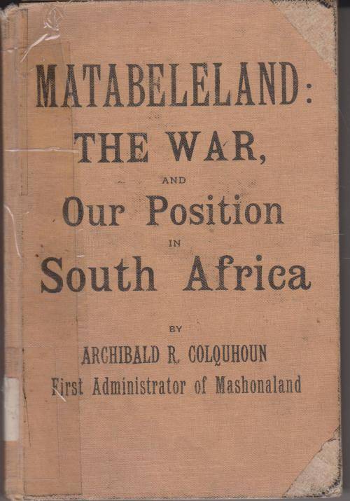 Matabeleland: The War, and Our Position in South Africa by A R Colquhoun