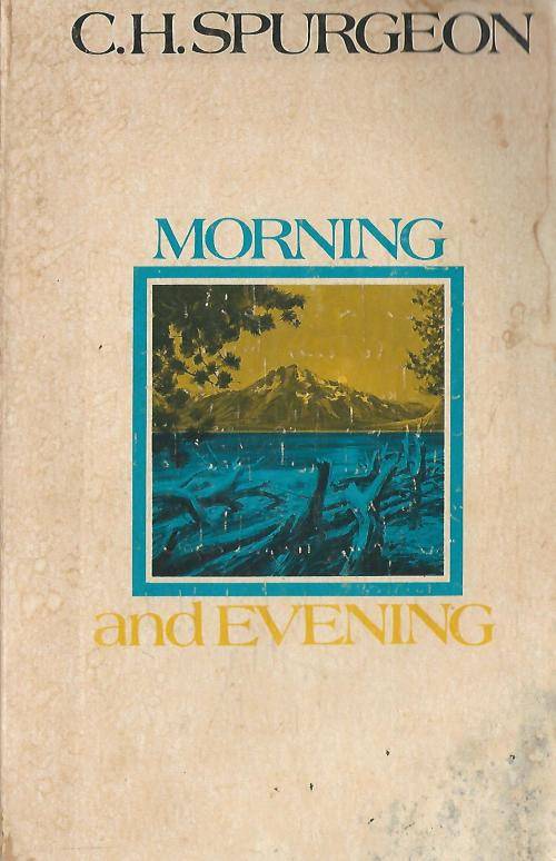 Morning and Evening - CH Spurgeon.