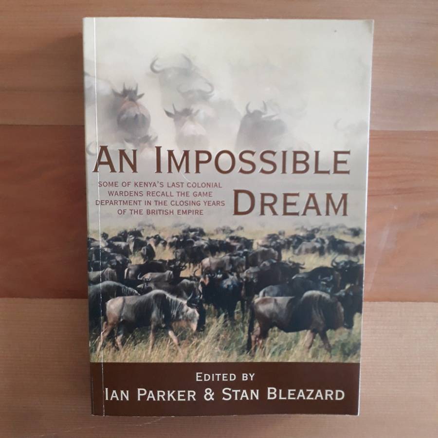 An Impossible Dream: Some of Kenya's Last Colonial Wardens Recall the Game Department in the Closing